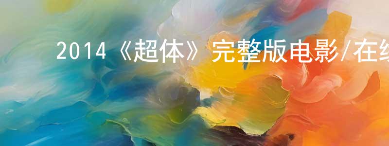 ﻿白玉坤的网络影视资源,﻿2014《超体》完整版电影/在线观看/百度云-美剧天堂